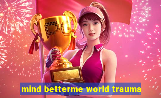 mind betterme world trauma